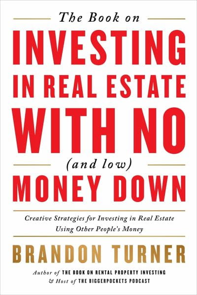 Brandon Turner “The Book on Investing In Real Estate with No (and Low) Money Down: Creative Strategies for Investing in Real Estate Using Other People's Money”