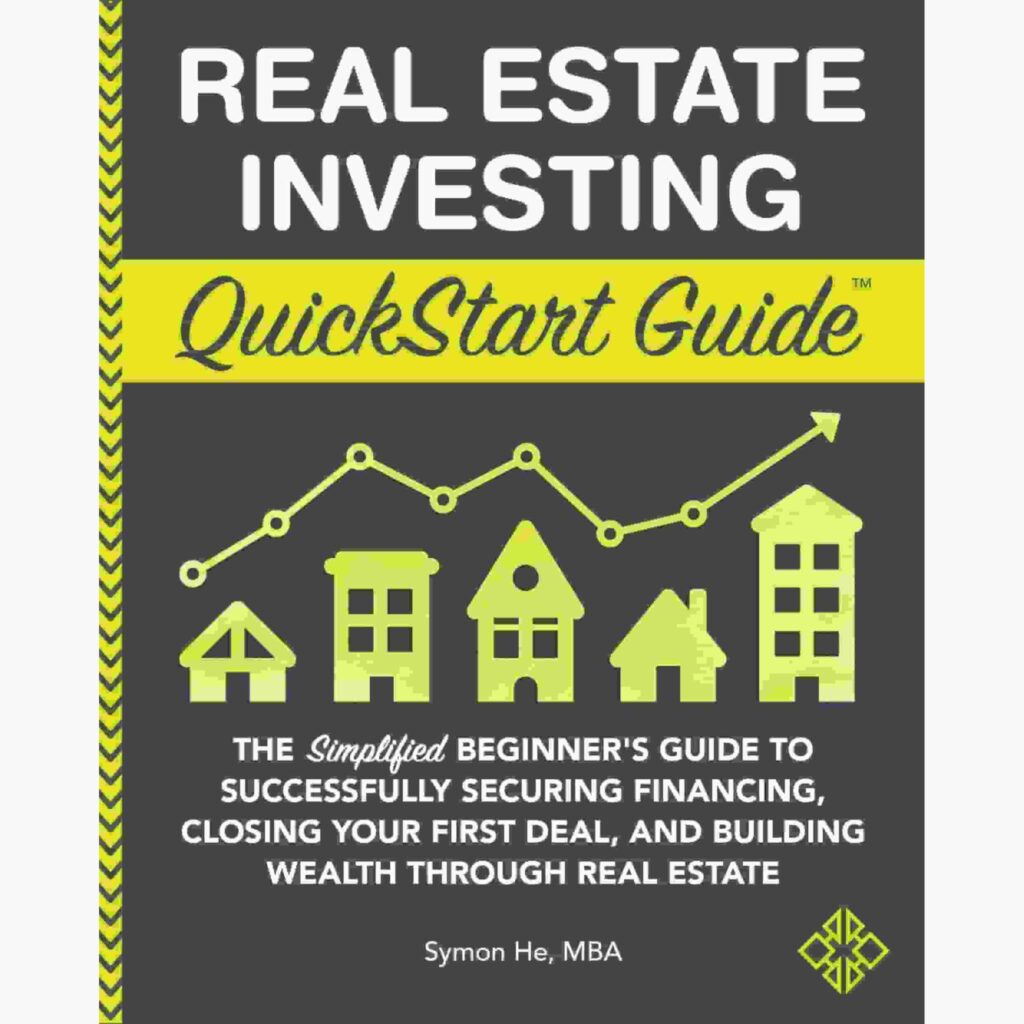 Symon He "Real Estate Investing QuickStart Guide: The Simplified Beginner's Guide to Successfully Securing Financing, Closing Your First Deal, and Building Wealth through Real Estate"
