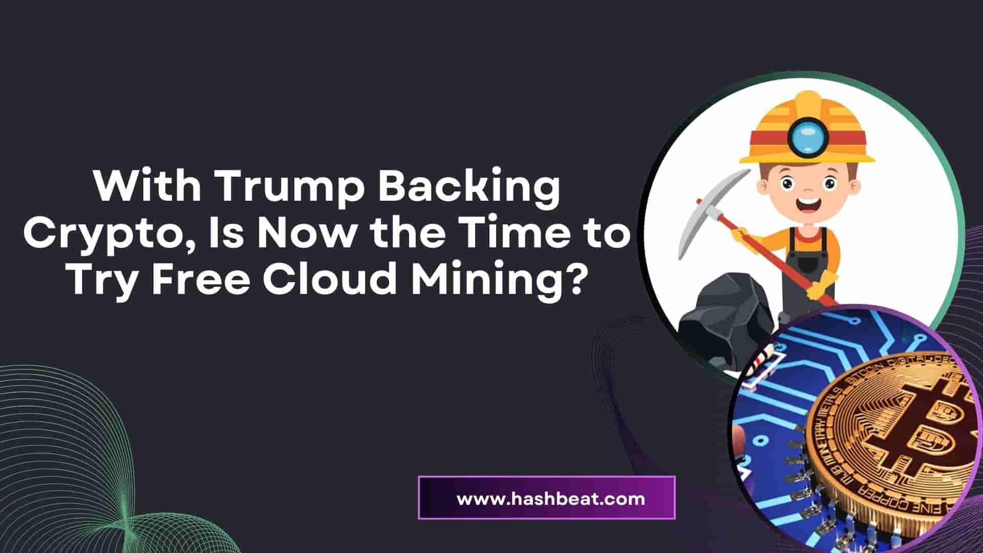 With Trump Backing Crypto, Is Now the Time to Try Free Cloud Mining?